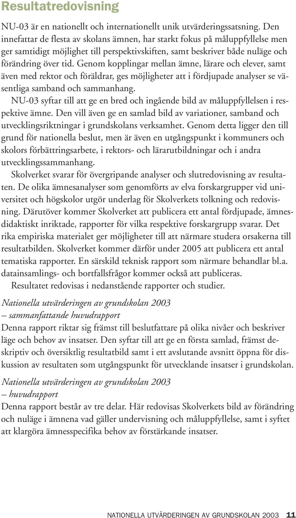 Genom kopplingar mellan ämne, lärare och elever, samt även med rektor och föräldrar, ges möjligheter att i fördjupade analyser se väsentliga samband och sammanhang.