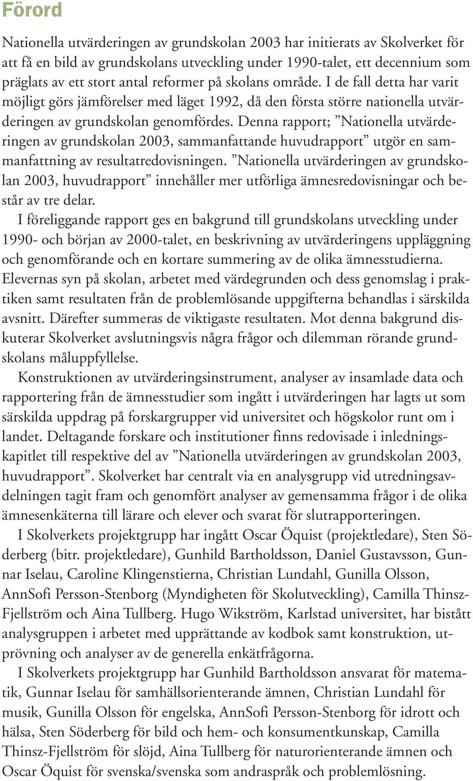 Denna rapport; Nationella utvärderingen av grundskolan 2003, sammanfattande huvudrapport utgör en sammanfattning av resultatredovisningen.