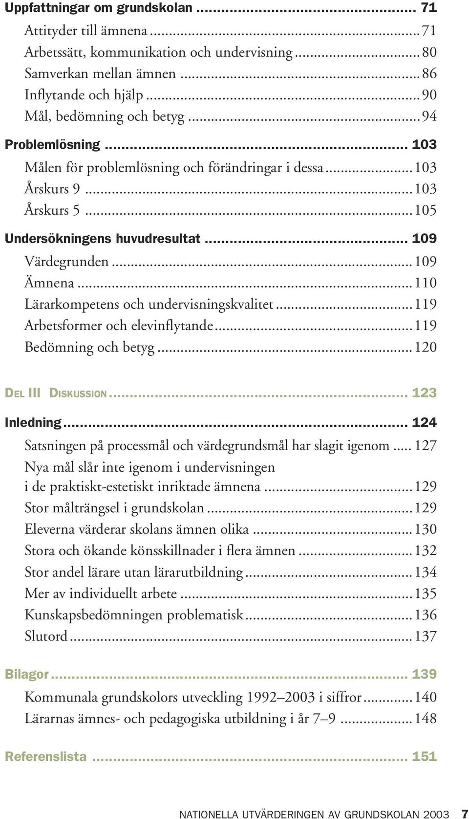 ..110 Lärarkompetens och undervisningskvalitet...119 Arbetsformer och elevinflytande...119 Bedömning och betyg...120 DEL III DISKUSSION... 123 Inledning.