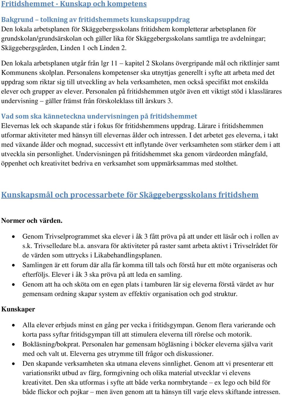 Den lokala arbetsplanen utgår från lgr 11 kapitel 2 Skolans övergripande mål och riktlinjer samt Kommunens skolplan.