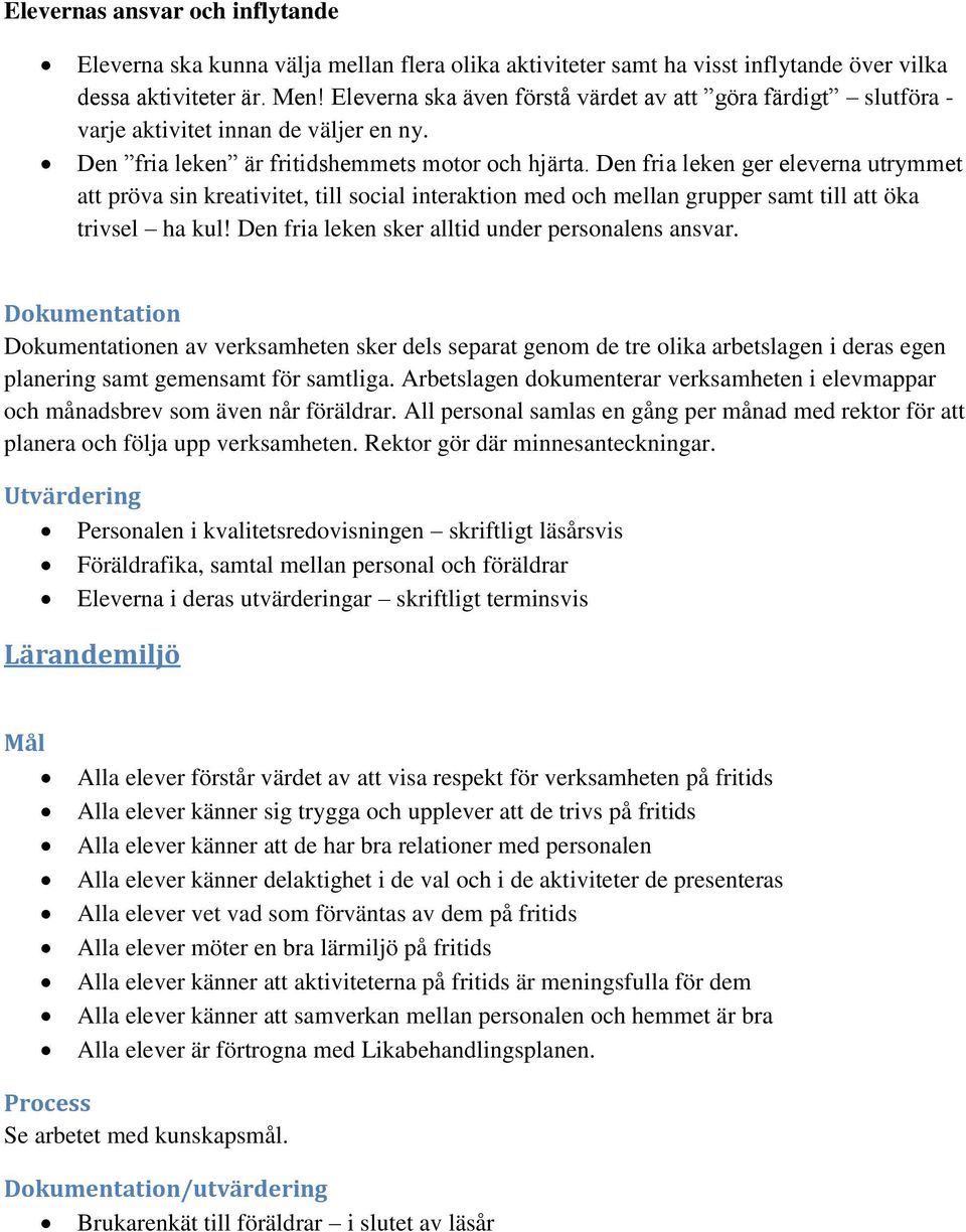 Den fria leken ger eleverna utrymmet att pröva sin kreativitet, till social interaktion med och mellan grupper samt till att öka trivsel ha kul! Den fria leken sker alltid under personalens ansvar.