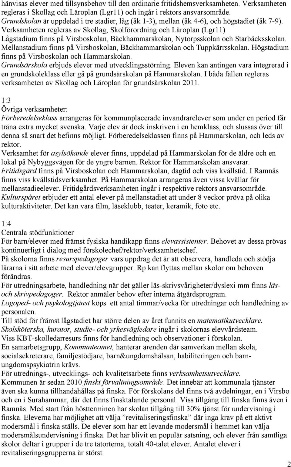 Verksamheten regleras av Skollag, Skolförordning och Läroplan (Lgr11) Lågstadium finns på Virsboskolan, Bäckhammarskolan, Nytorpsskolan och Starbäcksskolan.