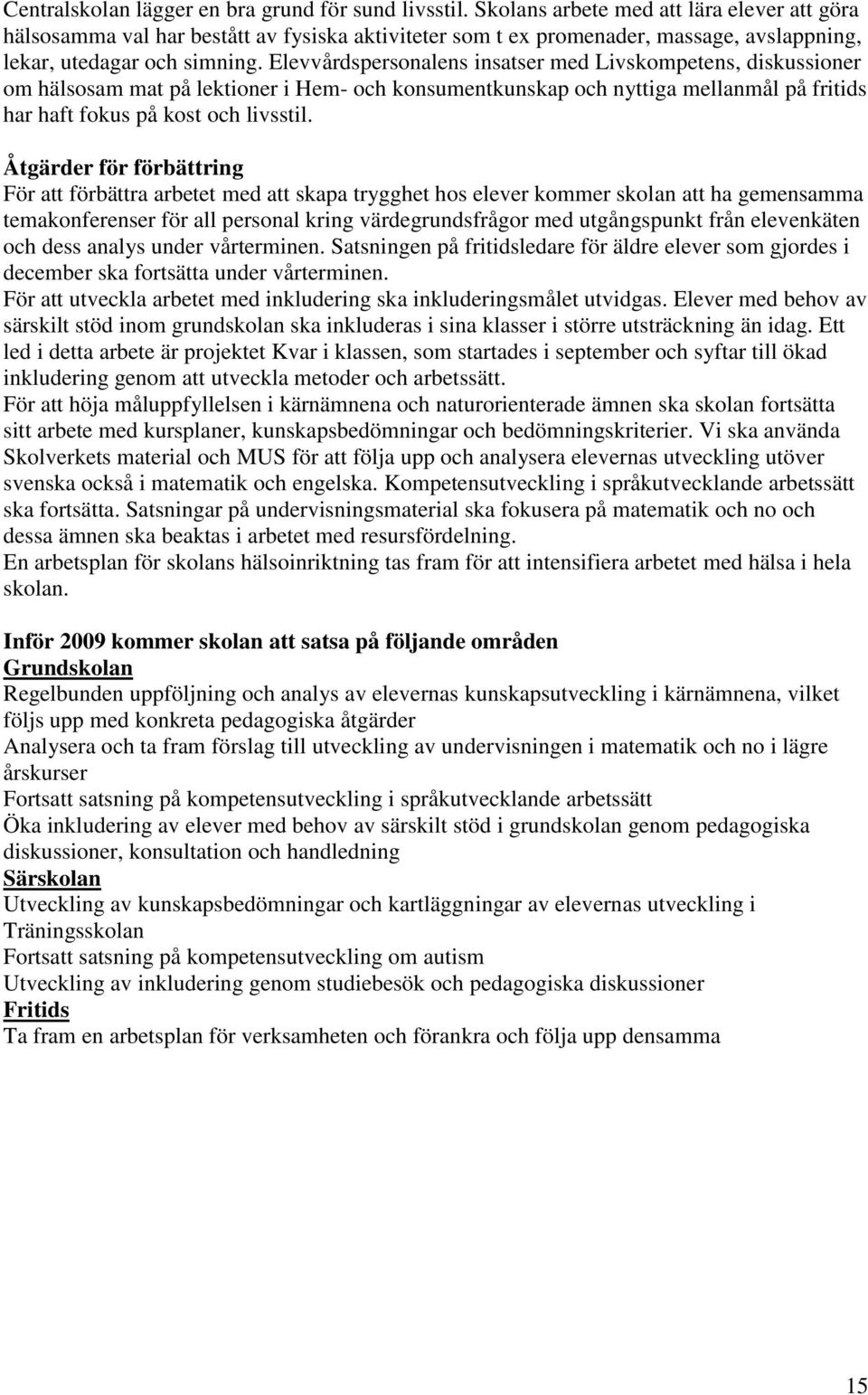 Elevvårdspersonalens insatser med Livskompetens, diskussioner om hälsosam mat på lektioner i Hem- och konsumentkunskap och nyttiga mellanmål på fritids har haft fokus på kost och livsstil.