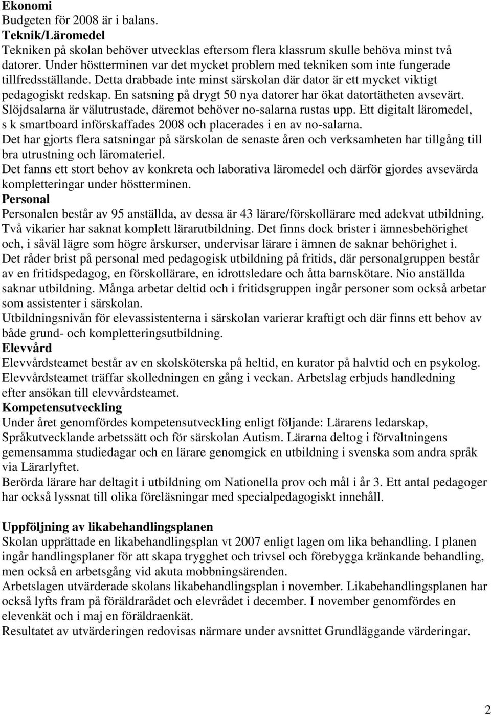 En satsning på drygt 50 nya datorer har ökat datortätheten avsevärt. Slöjdsalarna är välutrustade, däremot behöver no-salarna rustas upp.