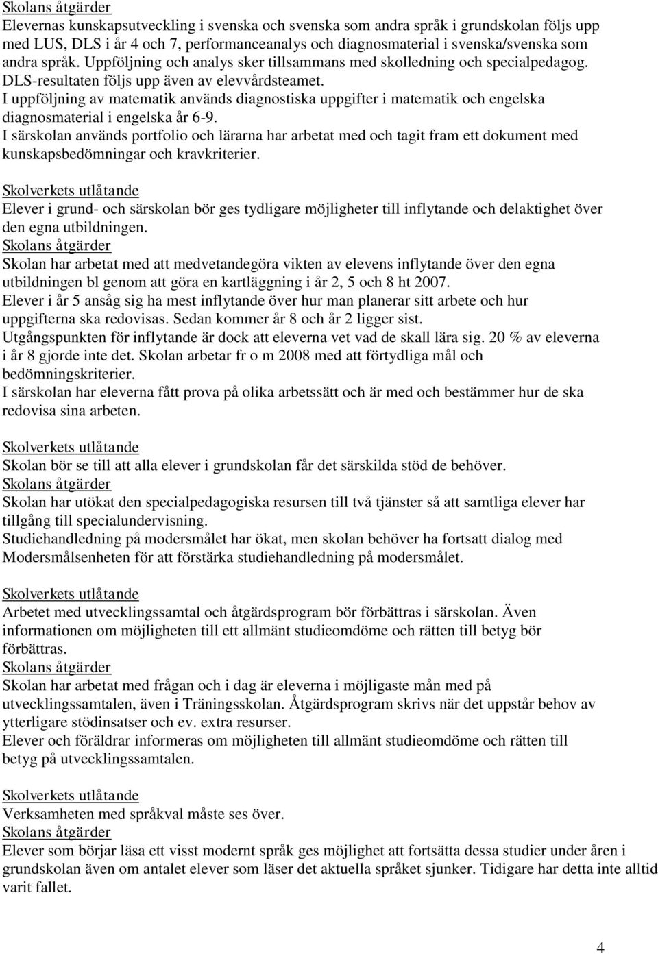 I uppföljning av matematik används diagnostiska uppgifter i matematik och engelska diagnosmaterial i engelska år 6-9.