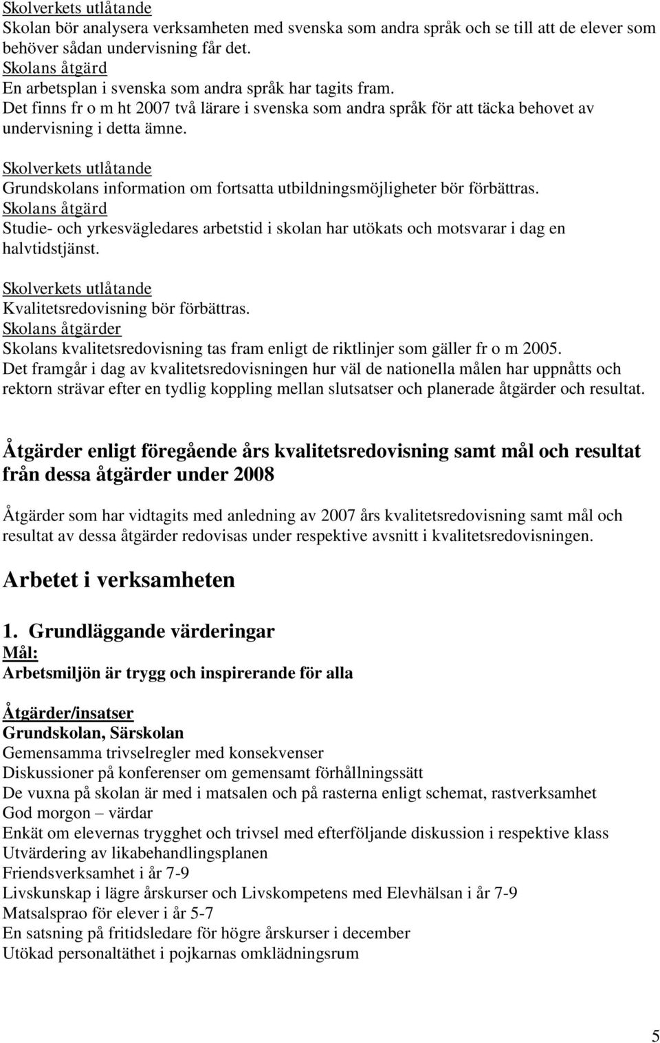 Skolans åtgärd Studie- och yrkesvägledares arbetstid i skolan har utökats och motsvarar i dag en halvtidstjänst. Kvalitetsredovisning bör förbättras.