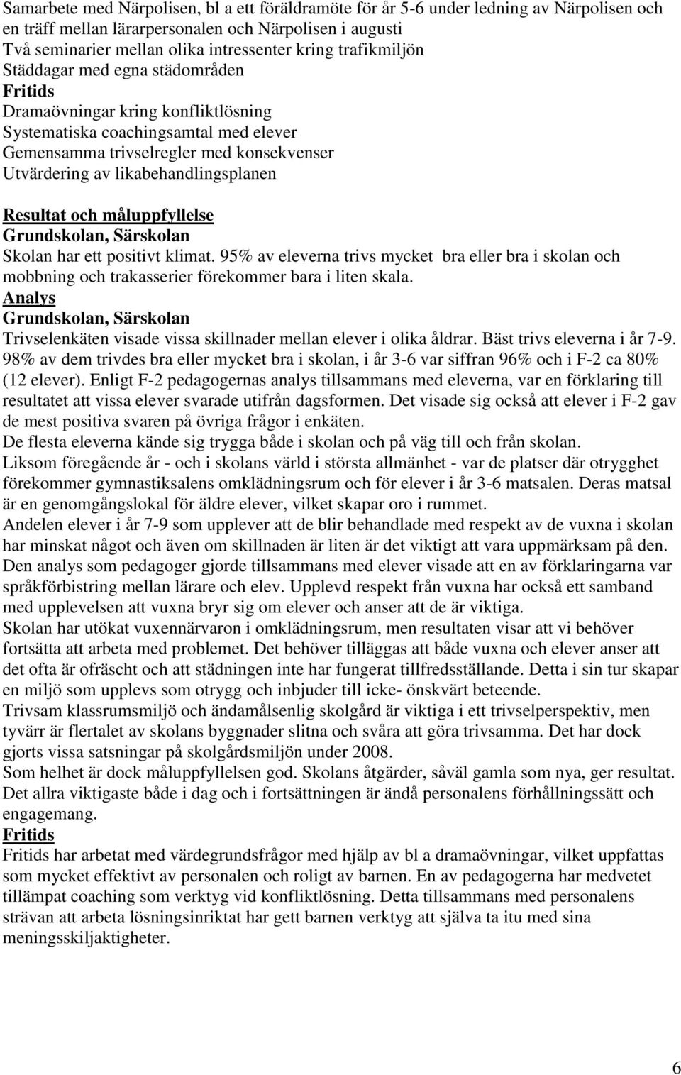 Resultat och måluppfyllelse Skolan har ett positivt klimat. 95% av eleverna trivs mycket bra eller bra i skolan och mobbning och trakasserier förekommer bara i liten skala.