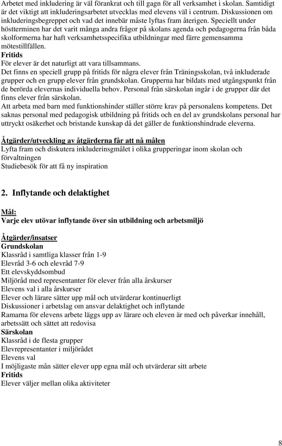 Speciellt under höstterminen har det varit många andra frågor på skolans agenda och pedagogerna från båda skolformerna har haft verksamhetsspecifika utbildningar med färre gemensamma mötestillfällen.