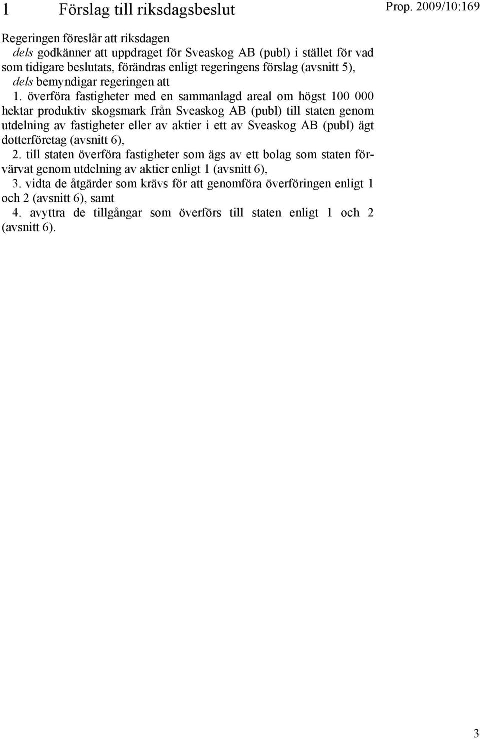 överföra fastigheter med en sammanlagd areal om högst 100 000 hektar produktiv skogsmark från Sveaskog AB (publ) till staten genom utdelning av fastigheter eller av aktier i ett av Sveaskog AB
