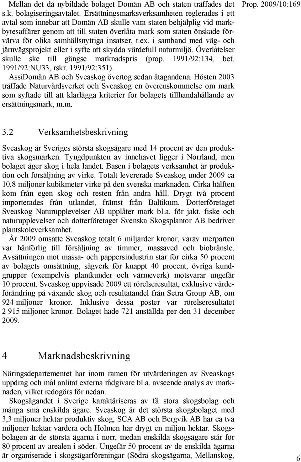 olika samhällsnyttiga insatser, t.ex. i samband med väg- och järnvägsprojekt eller i syfte att skydda värdefull naturmiljö. Överlåtelser skulle ske till gängse marknadspris (prop. 1991/92:134, bet.