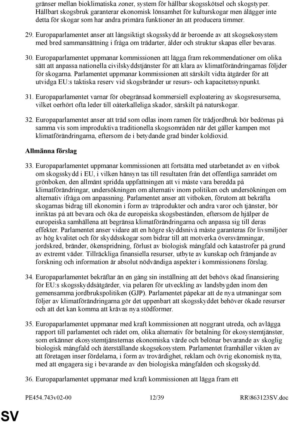 Europaparlamentet anser att långsiktigt skogsskydd är beroende av att skogsekosystem med bred sammansättning i fråga om trädarter, ålder och struktur skapas eller bevaras. 30.