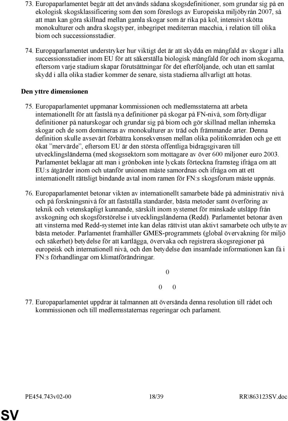 Europaparlamentet understryker hur viktigt det är att skydda en mångfald av skogar i alla successionsstadier inom EU för att säkerställa biologisk mångfald för och inom skogarna, eftersom varje