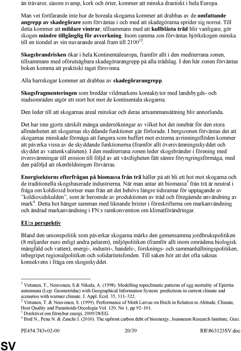 Till detta kommer att mildare vintrar, tillsammans med att kullblåsta träd blir vanligare, gör skogen mindre tillgänglig för avverkning.