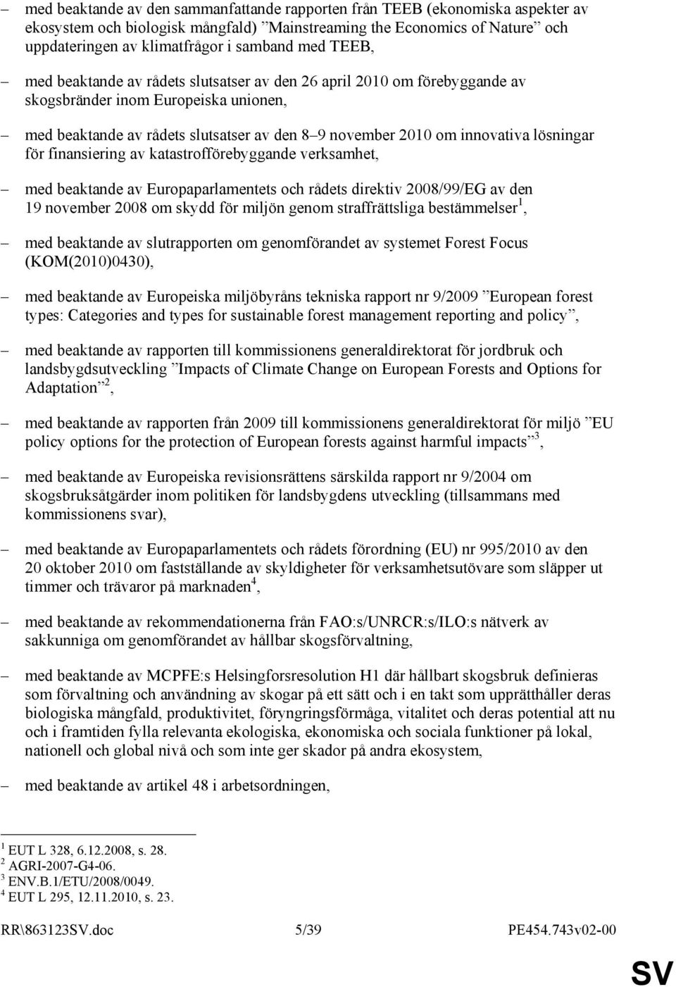 lösningar för finansiering av katastrofförebyggande verksamhet, med beaktande av Europaparlamentets och rådets direktiv 2008/99/EG av den 19 november 2008 om skydd för miljön genom straffrättsliga