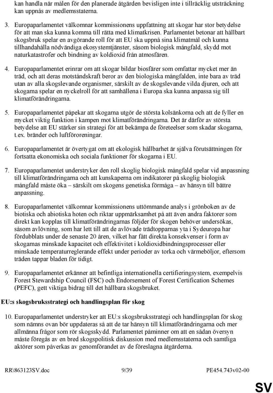 Parlamentet betonar att hållbart skogsbruk spelar en avgörande roll för att EU ska uppnå sina klimatmål och kunna tillhandahålla nödvändiga ekosystemtjänster, såsom biologisk mångfald, skydd mot