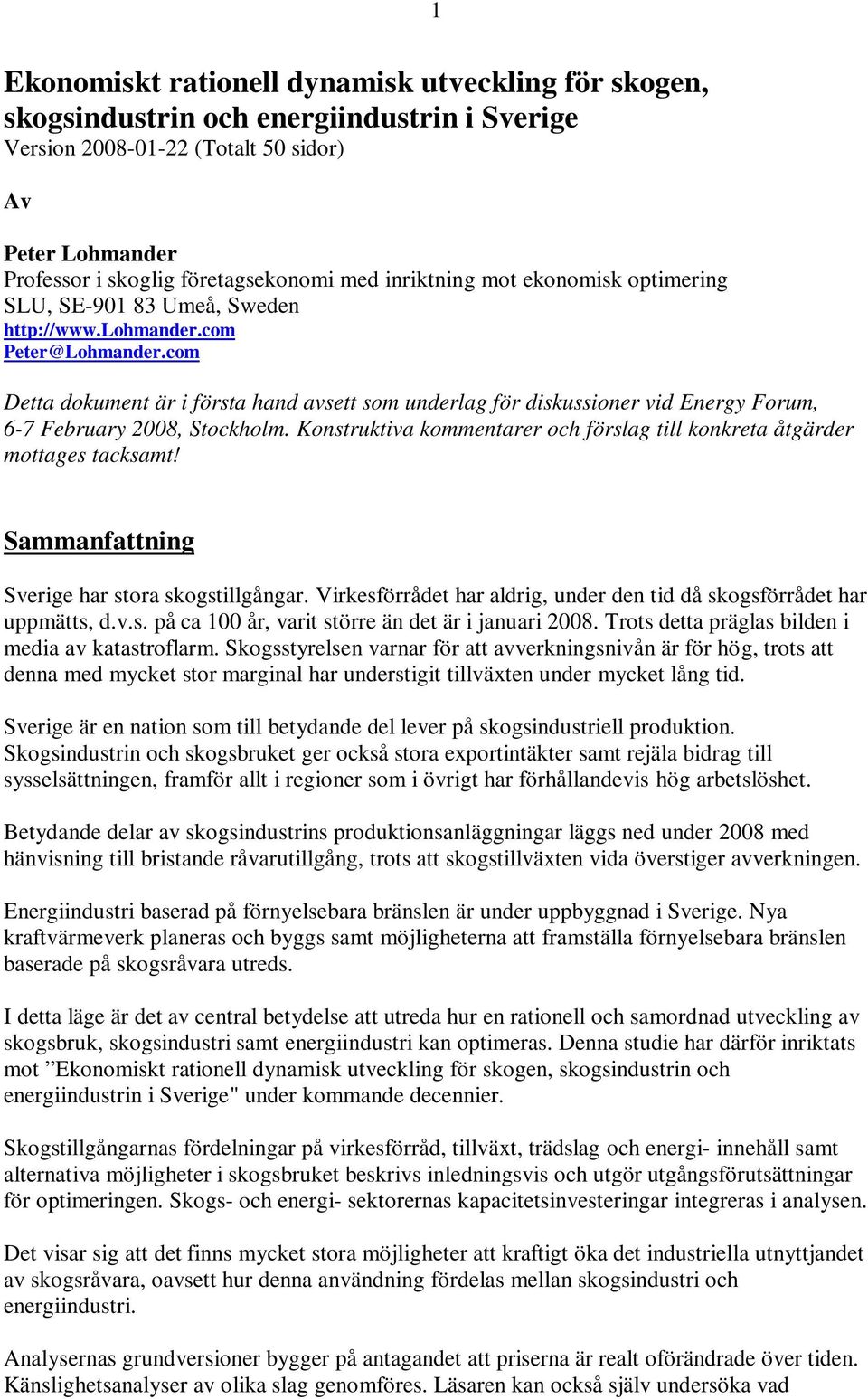 com Detta dokument är i första hand avsett som underlag för diskussioner vid Energy Forum, 6-7 February 008, Stockholm. Konstruktiva kommentarer och förslag till konkreta åtgärder mottages tacksamt!