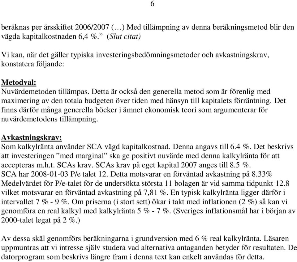 Detta är också den generella metod som är förenlig med maximering av den totala budgeten över tiden med hänsyn till kapitalets förräntning.