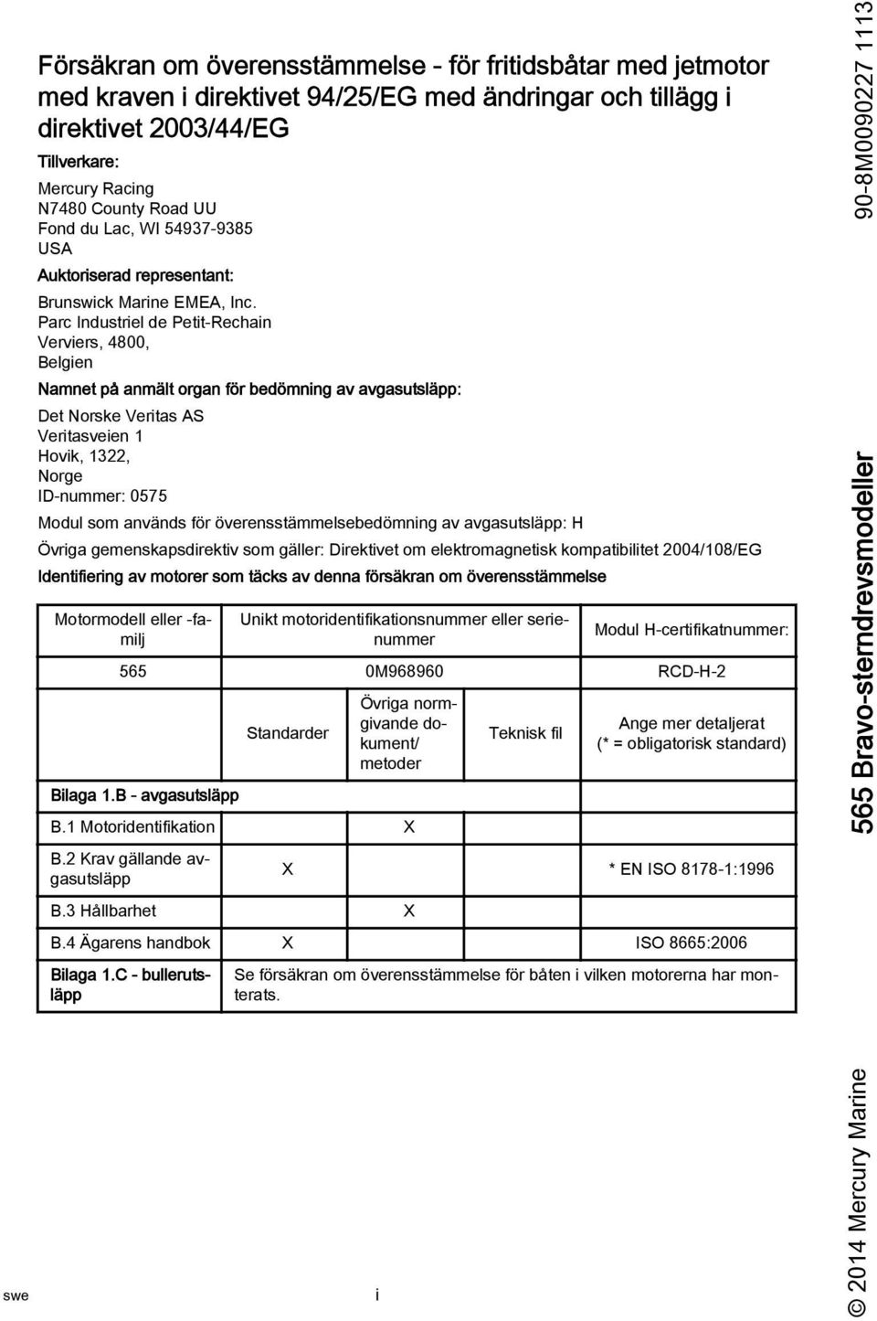 Prc Industriel de Petit-Rechin Verviers, 4800, Belgien Nmnet på nmält orgn för bedömning v vgsutsläpp: Det Norske Verits AS Veritsveien 1 Hovik, 1322, Norge ID-nummer: 0575 Modul som nvänds för