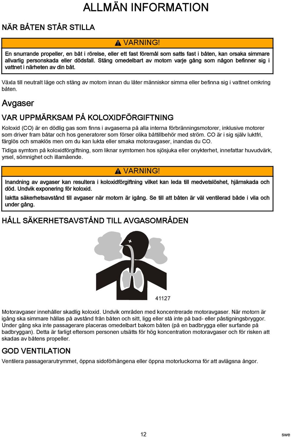 Avgser ALLMÄN INFORMATION VAR UPPMÄRKSAM PÅ KOLOXIDFÖRGIFTNING Koloxid (CO) är en dödlig gs som finns i vgsern på ll intern förbränningsmotorer, inklusive motorer som driver frm båtr och hos