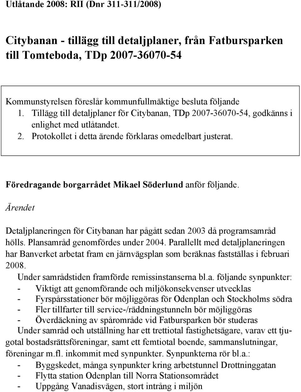 Föredragande borgarrådet Mikael Söderlund anför följande. Ärendet Detaljplaneringen för Citybanan har pågått sedan 2003 då programsamråd hölls. Plansamråd genomfördes under 2004.