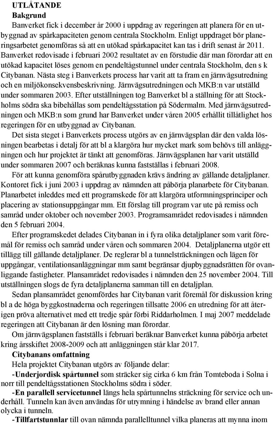 Banverket redovisade i februari 2002 resultatet av en förstudie där man förordar att en utökad kapacitet löses genom en pendeltågstunnel under centrala Stockholm, den s k Citybanan.