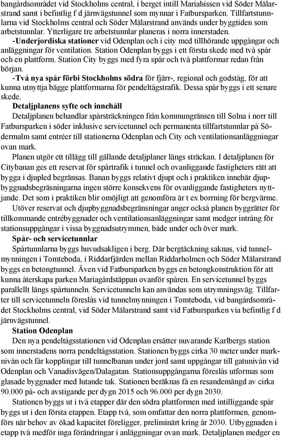 - Underjordiska stationer vid Odenplan och i city med tillhörande uppgångar och anläggningar för ventilation. Station Odenplan byggs i ett första skede med två spår och en plattform.