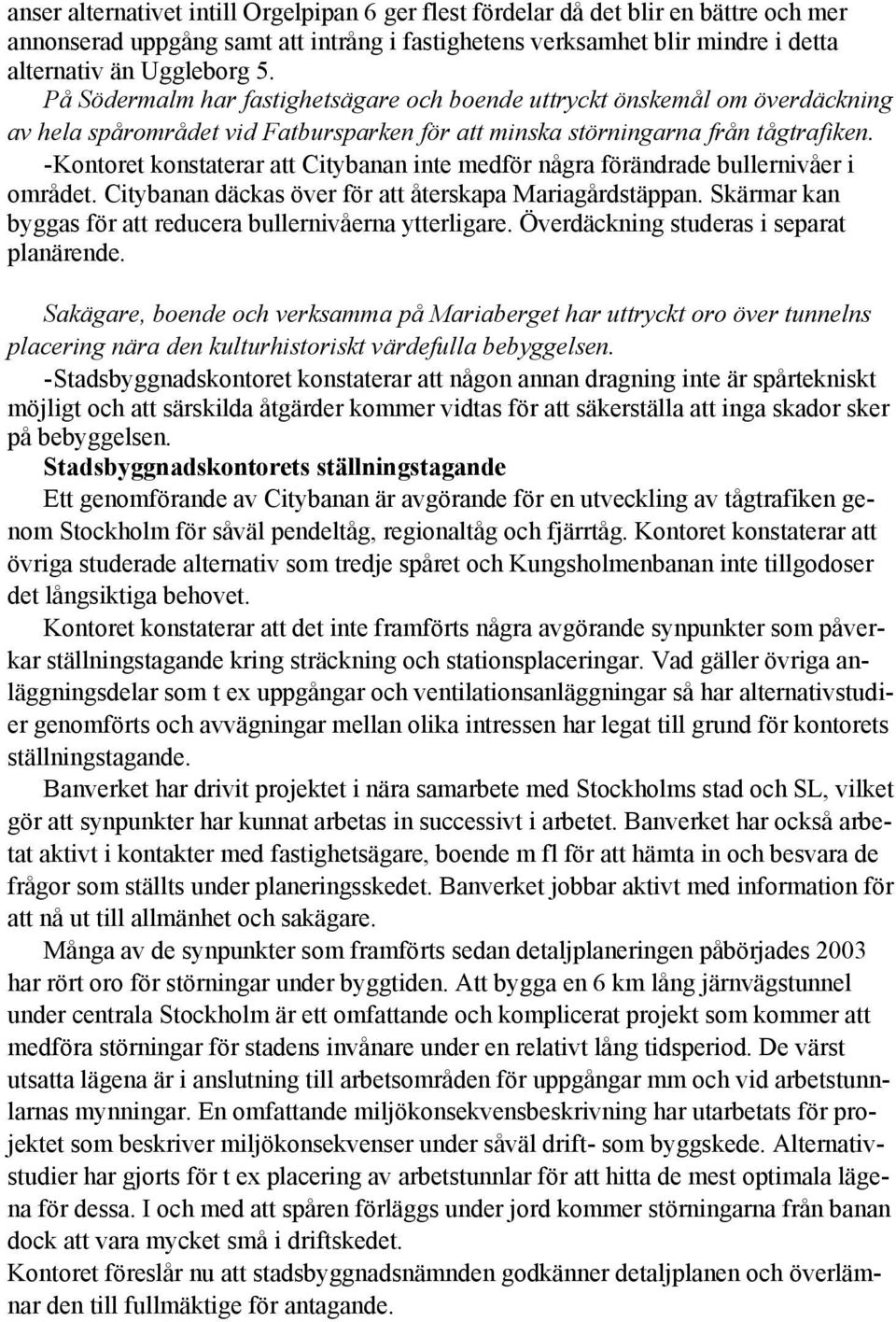 - Kontoret konstaterar att Citybanan inte medför några förändrade bullernivåer i området. Citybanan däckas över för att återskapa Mariagårdstäppan.