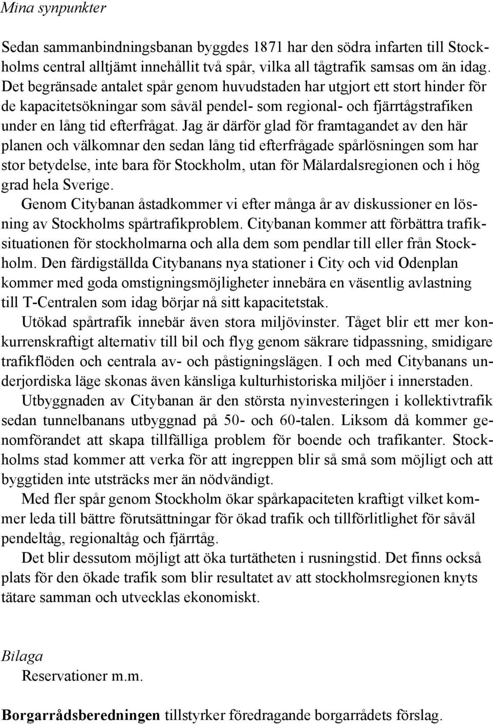 Jag är därför glad för framtagandet av den här planen och välkomnar den sedan lång tid efterfrågade spårlösningen som har stor betydelse, inte bara för Stockholm, utan för Mälardalsregionen och i hög