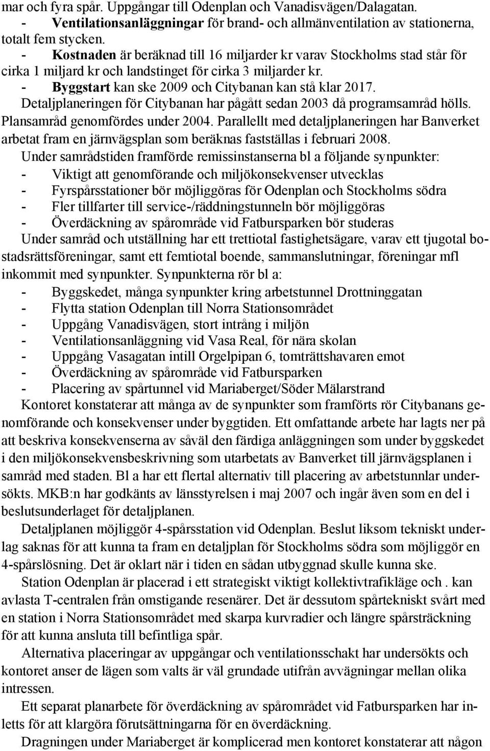 Detaljplaneringen för Citybanan har pågått sedan 2003 då programsamråd hölls. Plansamråd genomfördes under 2004.