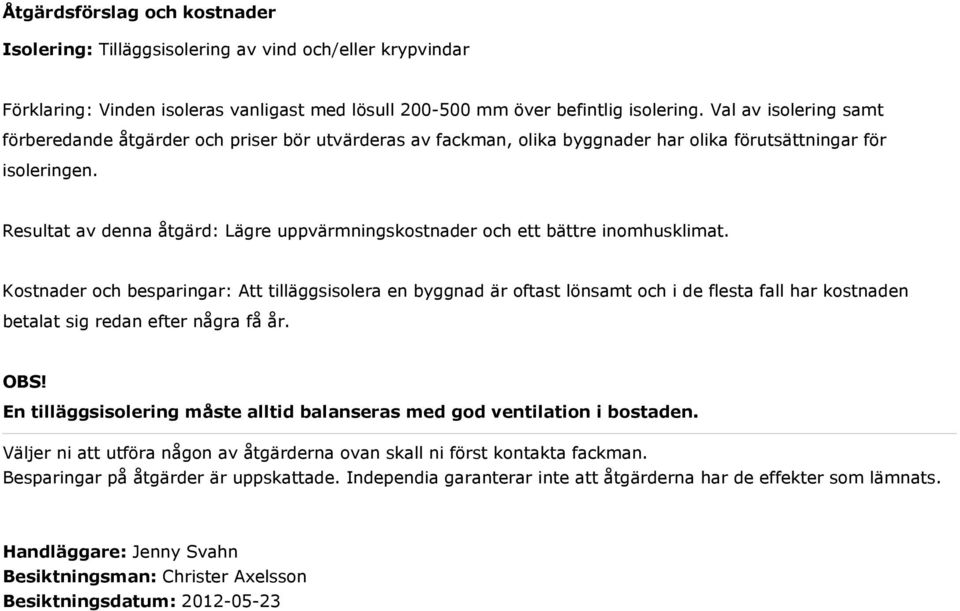 Resultat av denna åtgärd: Lägre uppvärmningskostnader och ett bättre inomhusklimat.