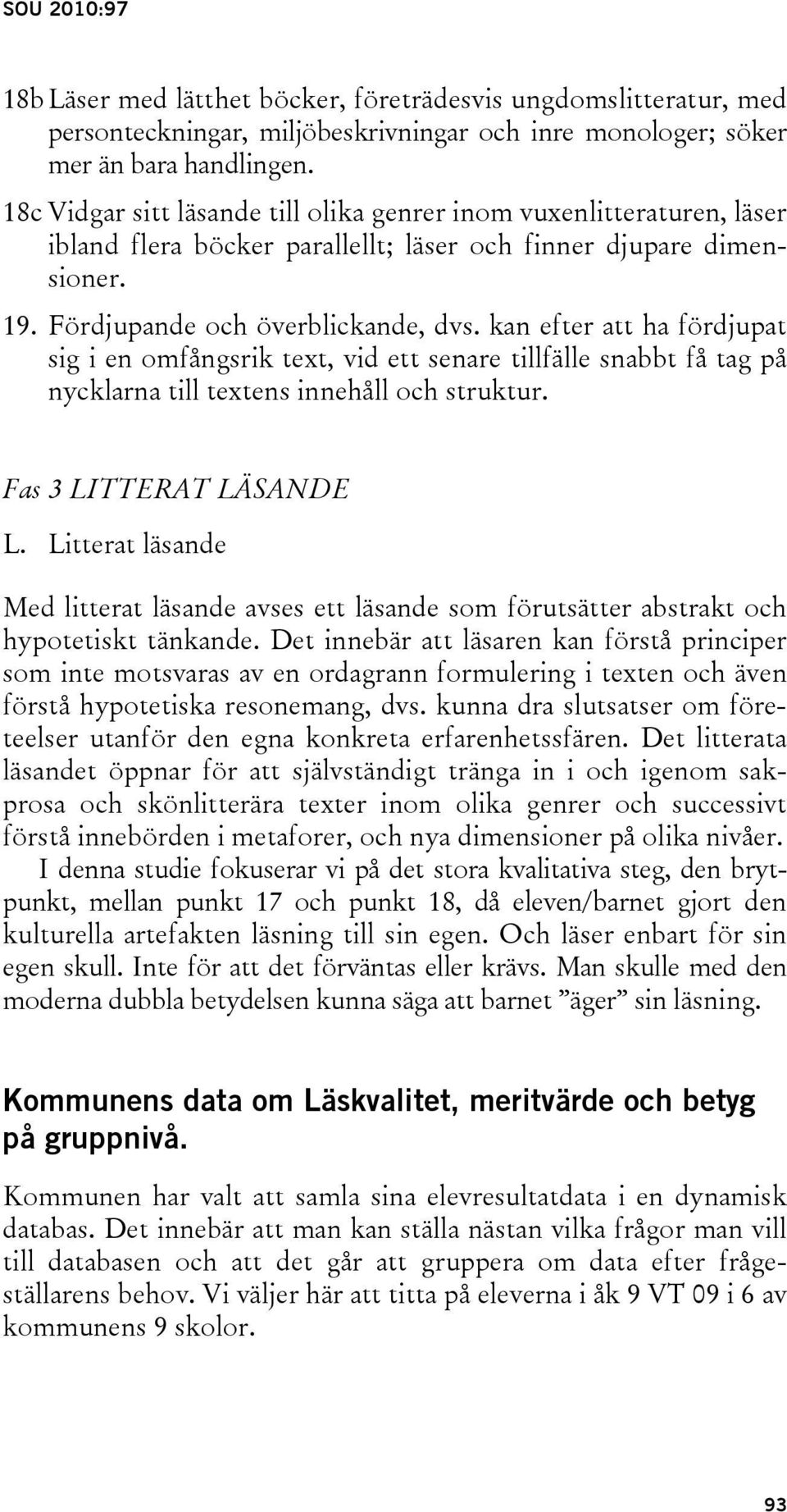 kan efter att ha fördjupat sig i en omfångsrik text, vid ett senare tillfälle snabbt få tag på nycklarna till textens innehåll och struktur. Fas 3 LITTERAT LÄSANDE L.