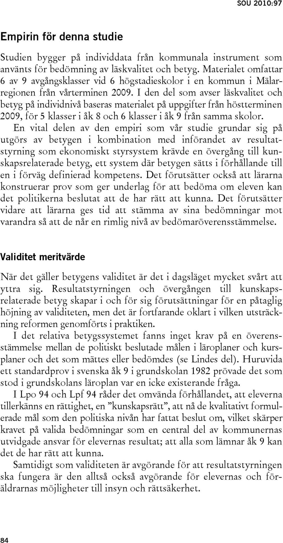 I den del som avser läskvalitet och betyg på individnivå baseras materialet på uppgifter från höstterminen 2009, för 5 klasser i åk 8 och 6 klasser i åk 9 från samma skolor.