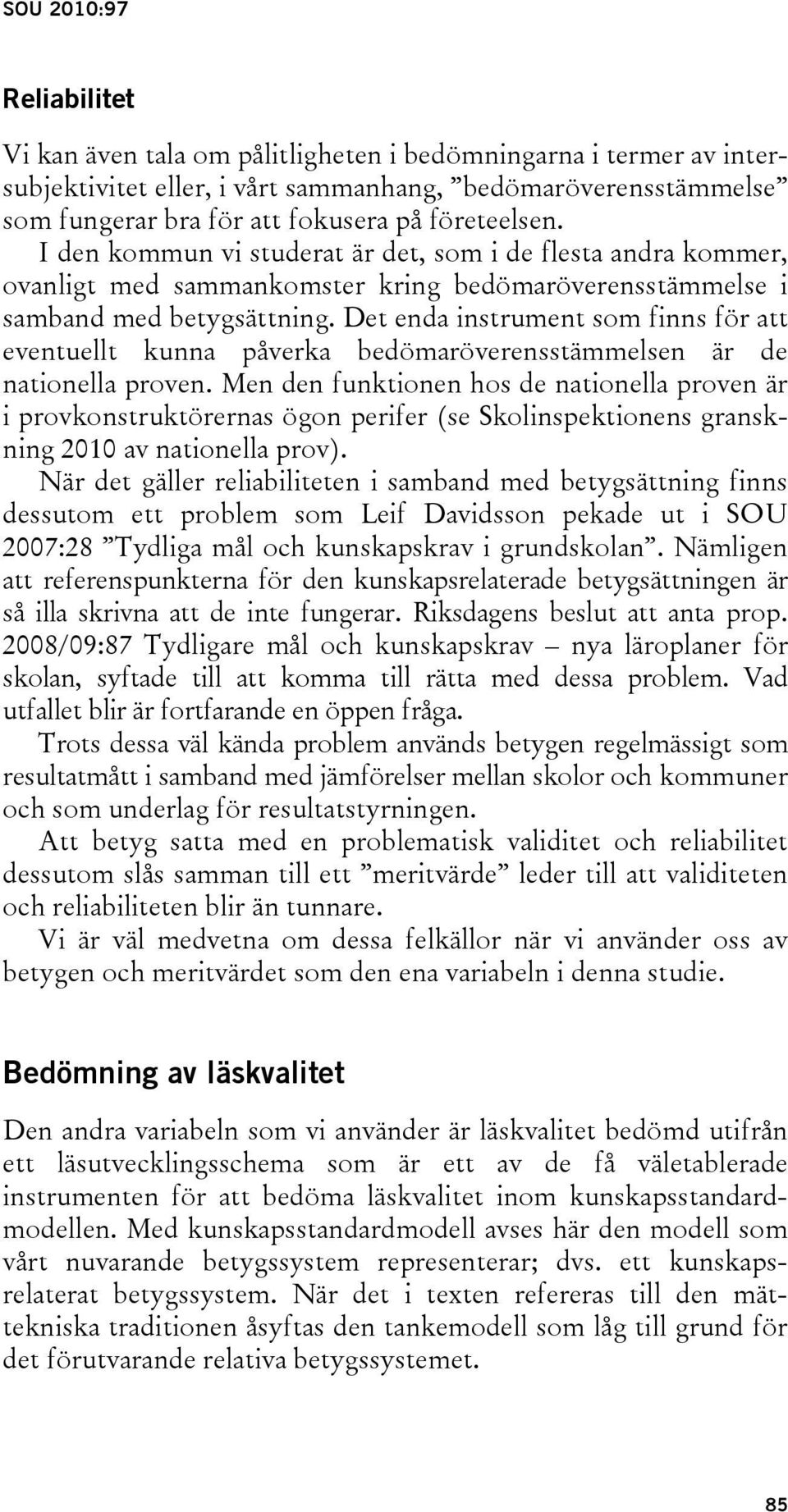 Det enda instrument som finns för att eventuellt kunna påverka bedömaröverensstämmelsen är de nationella proven.