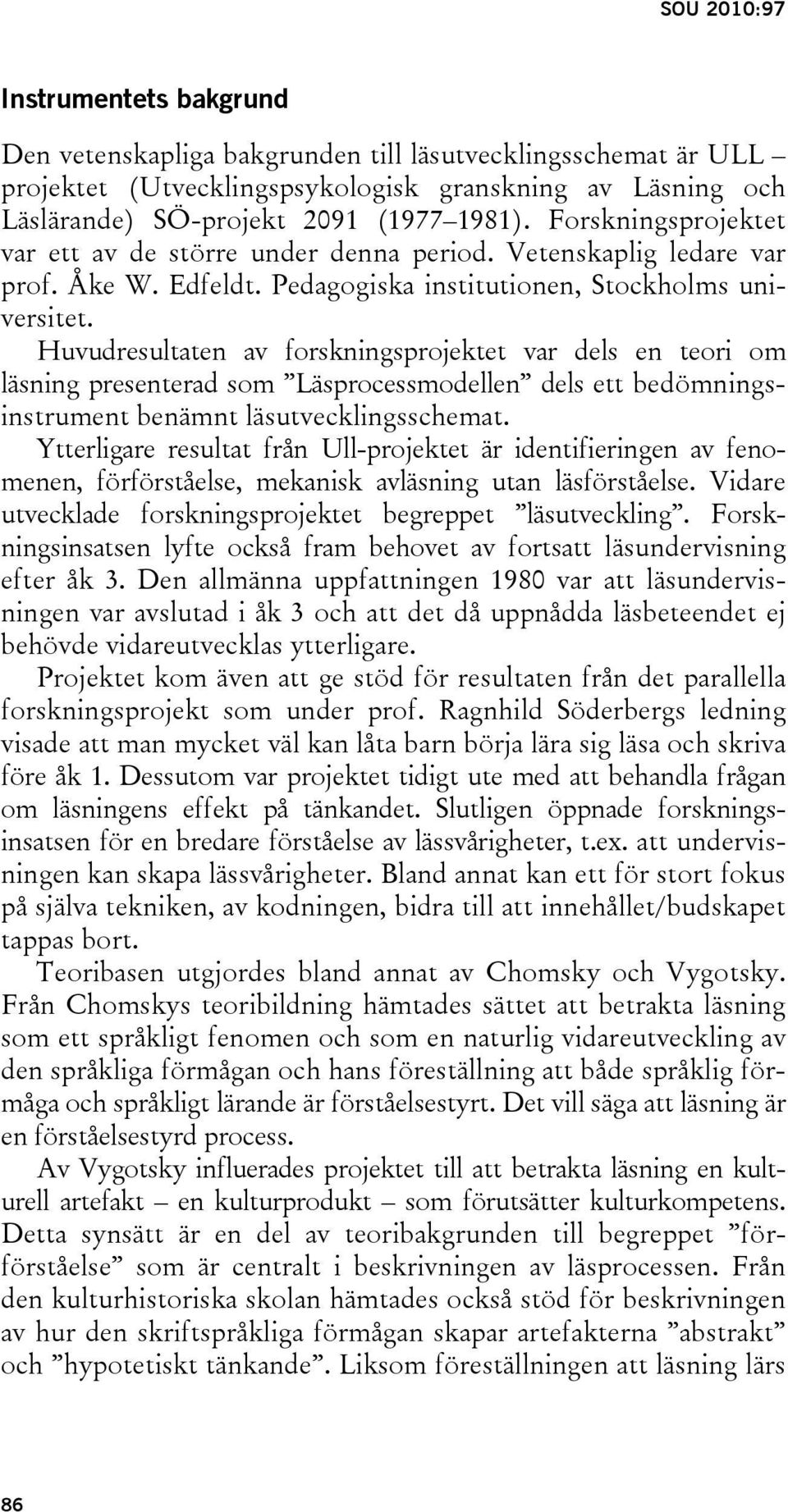 Huvudresultaten av forskningsprojektet var dels en teori om läsning presenterad som Läsprocessmodellen dels ett bedömningsinstrument benämnt läsutvecklingsschemat.