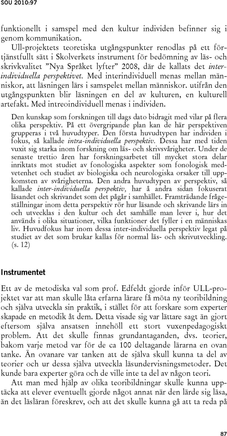 interindividuella perspektivet. Med interindividuell menas mellan människor, att läsningen lärs i samspelet mellan människor.