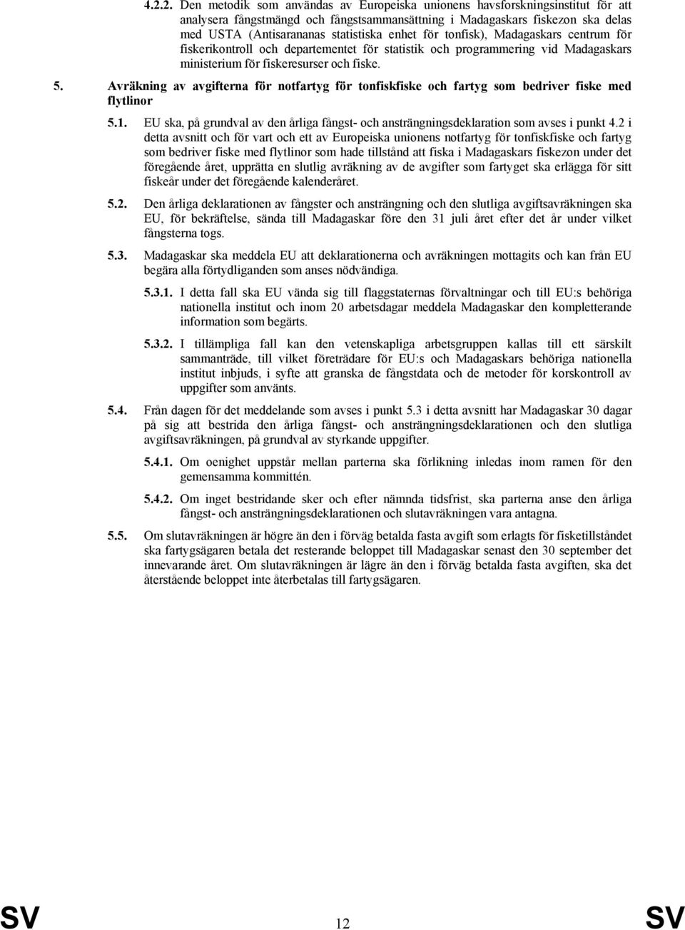 Avräkning av avgifterna för notfartyg för tonfiskfiske och fartyg som bedriver fiske med flytlinor 5.1. EU ska, på grundval av den årliga fångst- och ansträngningsdeklaration som avses i punkt 4.