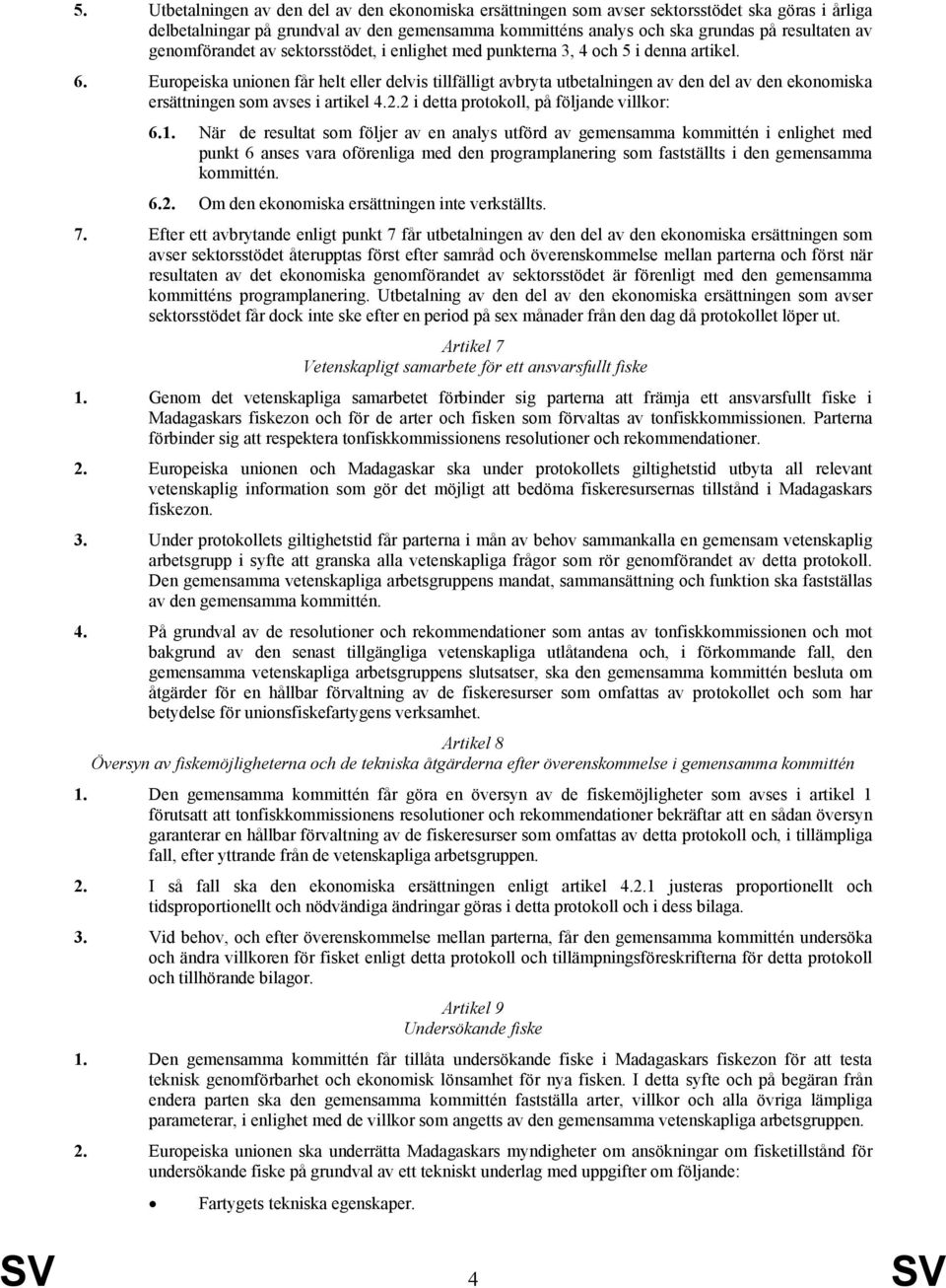 Europeiska unionen får helt eller delvis tillfälligt avbryta utbetalningen av den del av den ekonomiska ersättningen som avses i artikel 4.2.2 i detta protokoll, på följande villkor: 6.1.