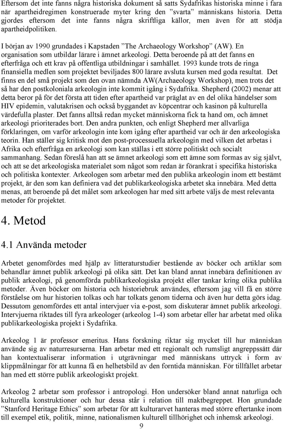 En organisation som utbildar lärare i ämnet arkeologi. Detta beroende på att det fanns en efterfråga och ett krav på offentliga utbildningar i samhället.