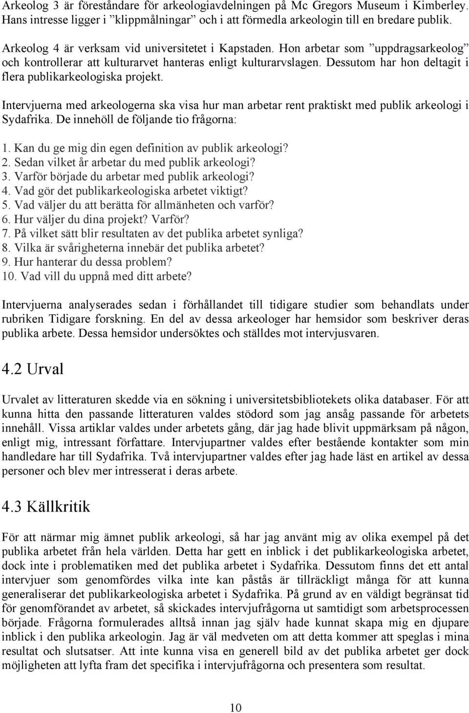 Dessutom har hon deltagit i flera publikarkeologiska projekt. Intervjuerna med arkeologerna ska visa hur man arbetar rent praktiskt med publik arkeologi i Sydafrika.