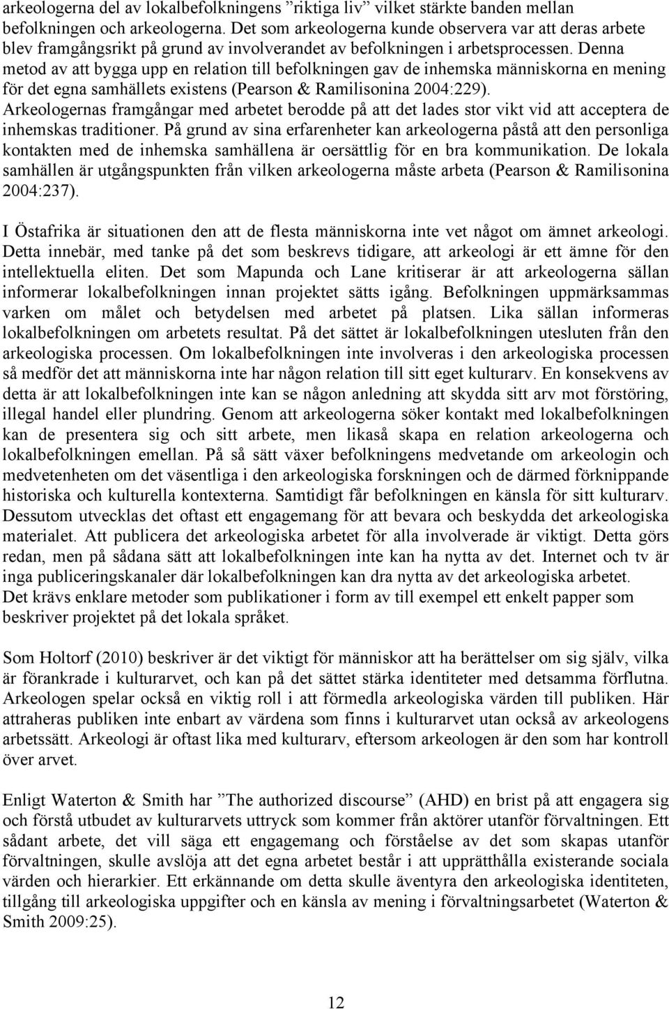 Denna metod av att bygga upp en relation till befolkningen gav de inhemska människorna en mening för det egna samhällets existens (Pearson & Ramilisonina 2004:229).