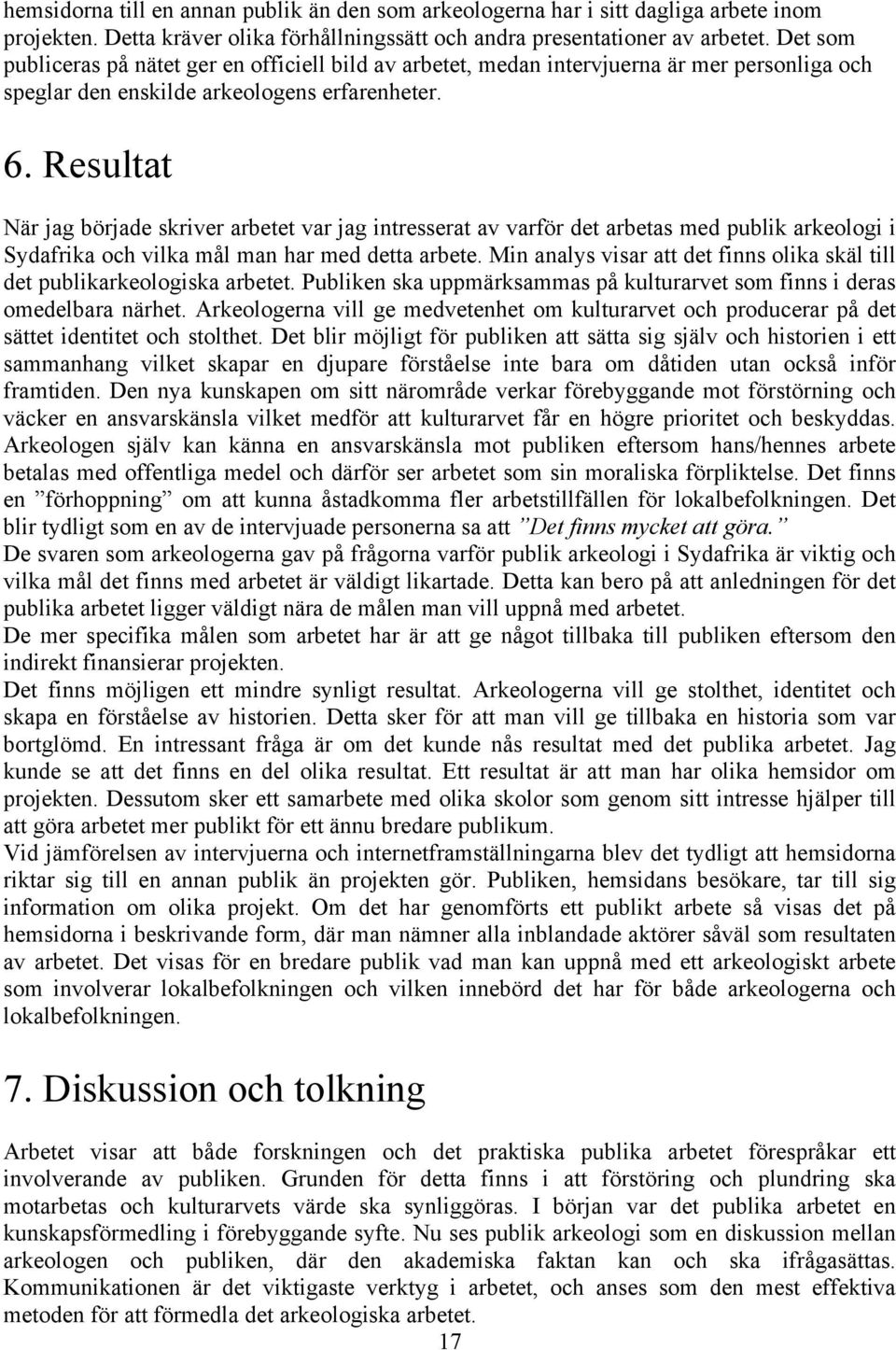 Resultat När jag började skriver arbetet var jag intresserat av varför det arbetas med publik arkeologi i Sydafrika och vilka mål man har med detta arbete.