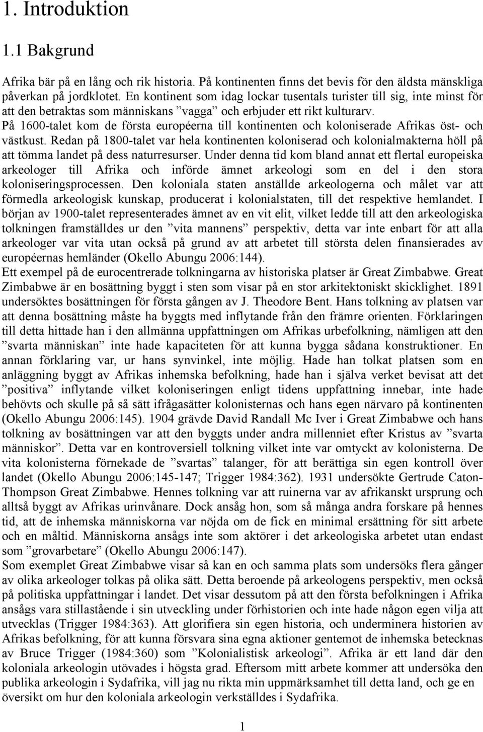 På 1600-talet kom de första européerna till kontinenten och koloniserade Afrikas öst- och västkust.