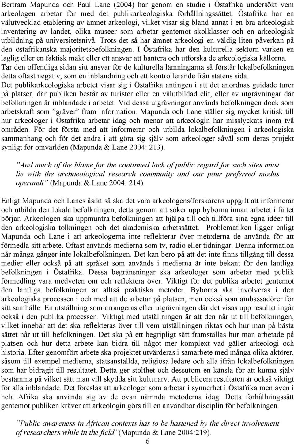 utbildning på universitetsnivå. Trots det så har ämnet arkeologi en väldig liten påverkan på den östafrikanska majoritetsbefolkningen.