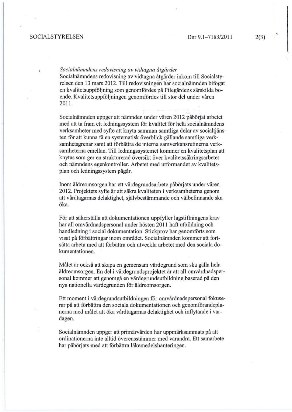 . Socialnämnden uppger att nämnden under våren 2012 påbörjat arbetet med att ta fram ett ledningssystem för kvillitenöf heta socialnämndens verksamheter med syfte att knyta samman samtliga delar av