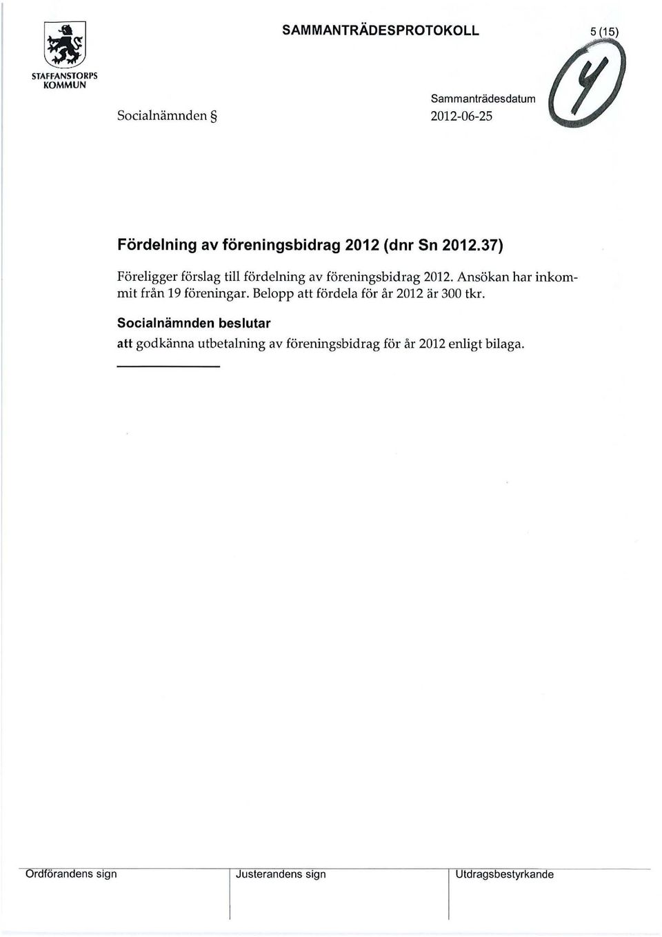 Ansökan har inkommit från 19 föreningar. Belopp att fördela för år 2012 är 300 tkr.