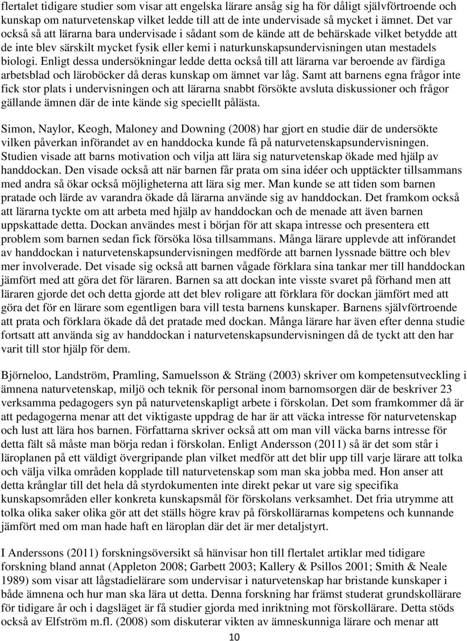 biologi. Enligt dessa undersökningar ledde detta också till att lärarna var beroende av färdiga arbetsblad och läroböcker då deras kunskap om ämnet var låg.