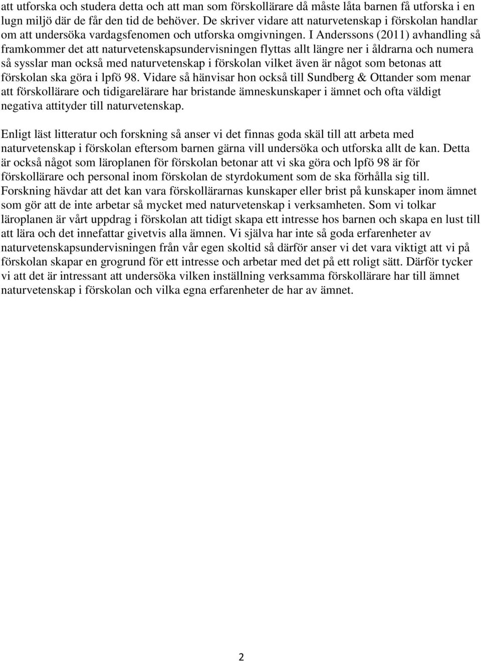 I Anderssons (2011) avhandling så framkommer det att naturvetenskapsundervisningen flyttas allt längre ner i åldrarna och numera så sysslar man också med naturvetenskap i förskolan vilket även är