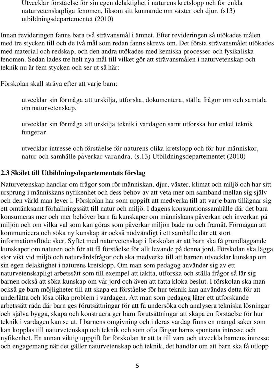 Det första strävansmålet utökades med material och redskap, och den andra utökades med kemiska processer och fysikaliska fenomen.