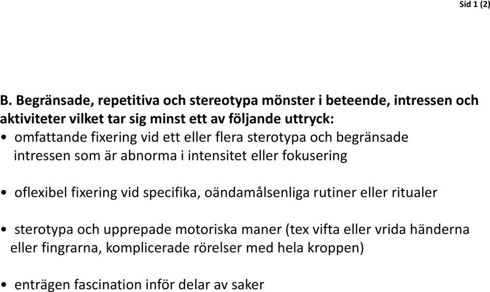 uttryck: omfattande fixering vid ett eller flera sterotypa och begränsade intressen som är abnorma i intensitet eller