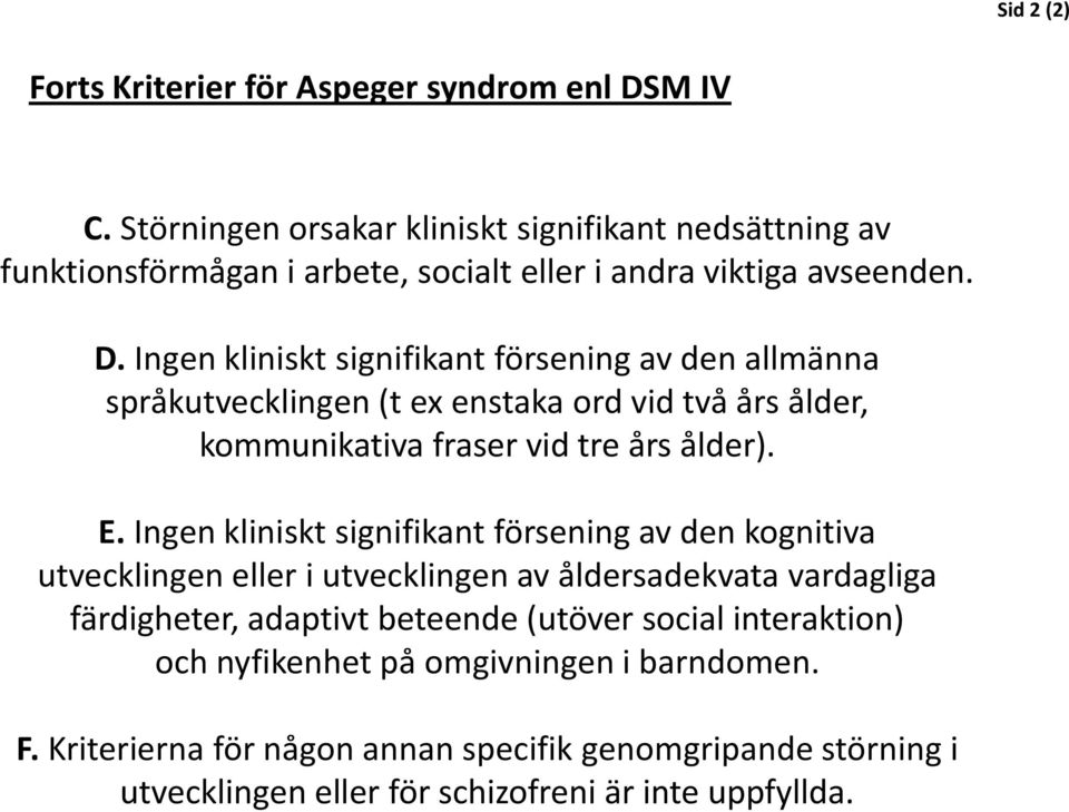 Ingen kliniskt signifikant försening av den allmänna språkutvecklingen (t ex enstaka ord vid två års ålder, kommunikativa fraser vid tre års ålder). E.